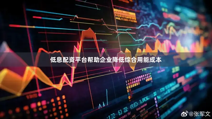低息配资平台帮助企业降低综合用能成本