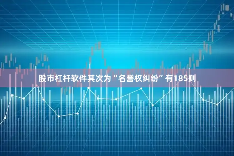 股市杠杆软件其次为“名誉权纠纷”有185则