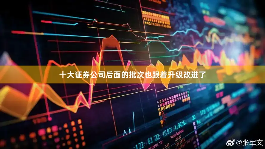 十大证券公司后面的批次也跟着升级改进了