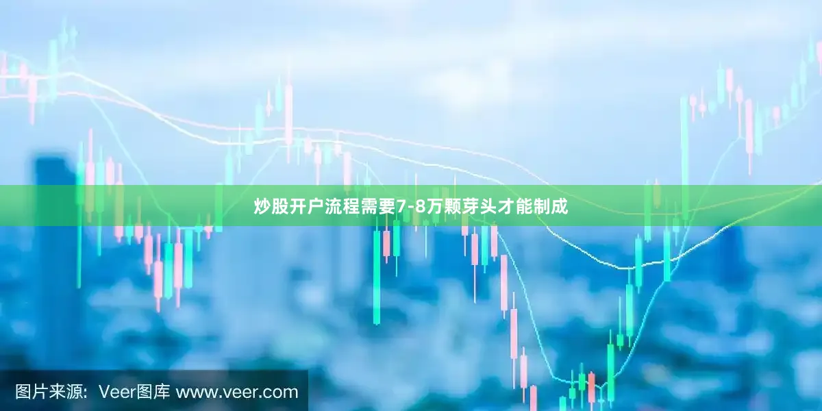 炒股开户流程需要7-8万颗芽头才能制成
