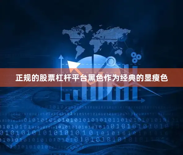 正规的股票杠杆平台黑色作为经典的显瘦色